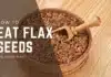 How to eat flax seeds the right way for maximum health benefits